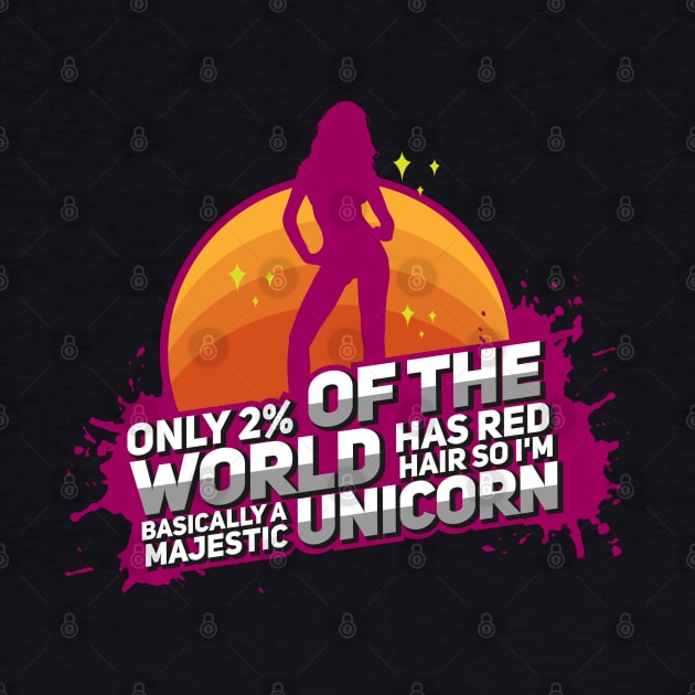 Only 2% of the World has red hair, so I'm a basically majestic unicorn -  Funny Redheads by Shirtbubble